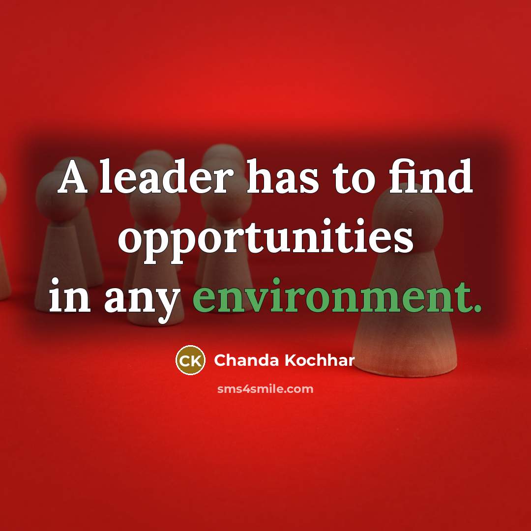 “A leader has to find opportunities in any environment.…” quote by Chanda Kochhar
