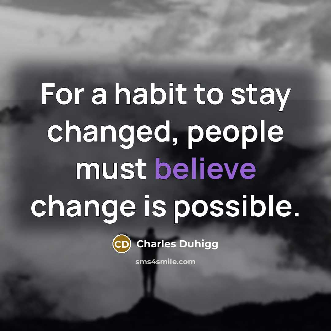 “For a habit to stay changed, people must believe change…” quote by Charles Duhigg