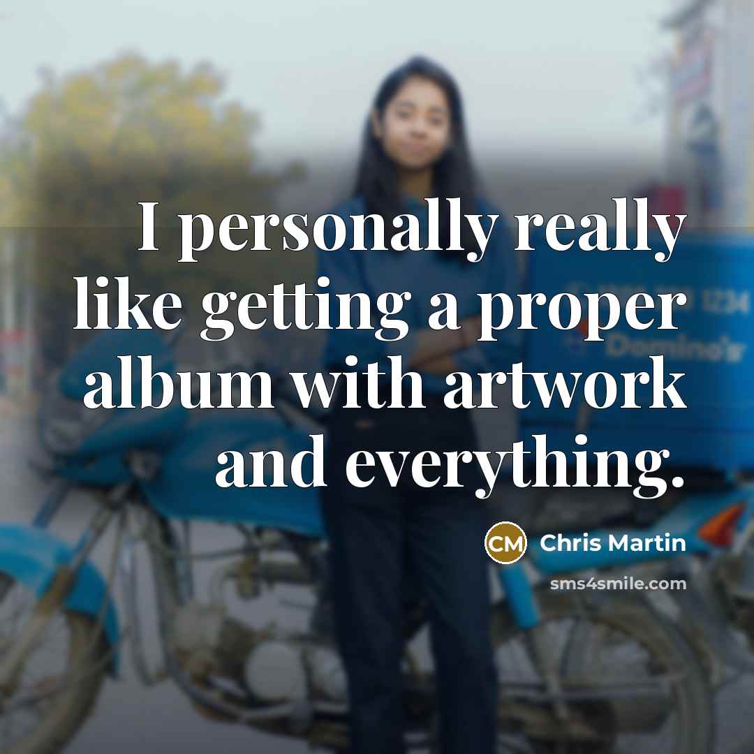 “I personally really like getting a proper album with artwork…” quote by Chris Martin
