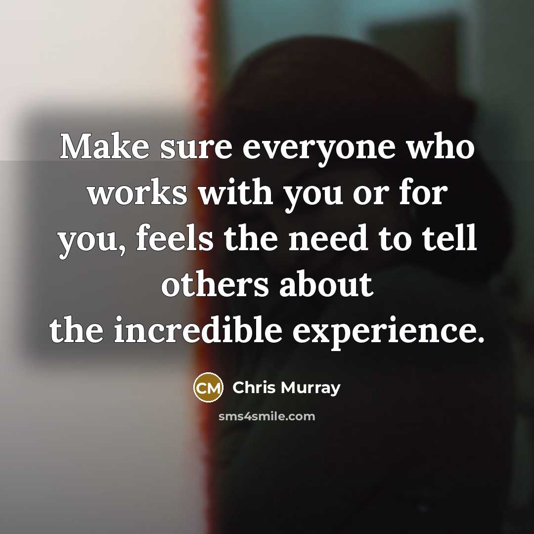 “Make sure everyone who works with you or for you,…” quote by Chris Murray