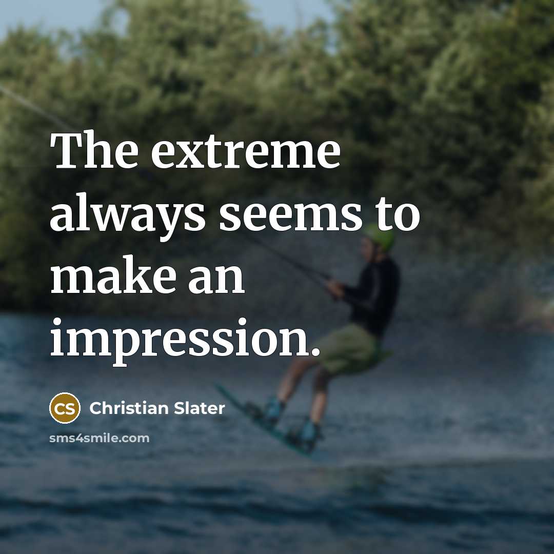 “The extreme always seems to make an impression.…” quote by Christian Slater