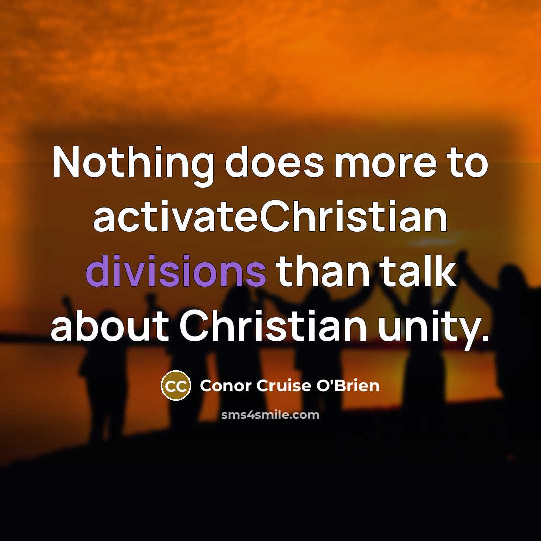 “Nothing does more to activateChristian divisions than talk about Christian unity.” quote by Conor Cruise O'Brien