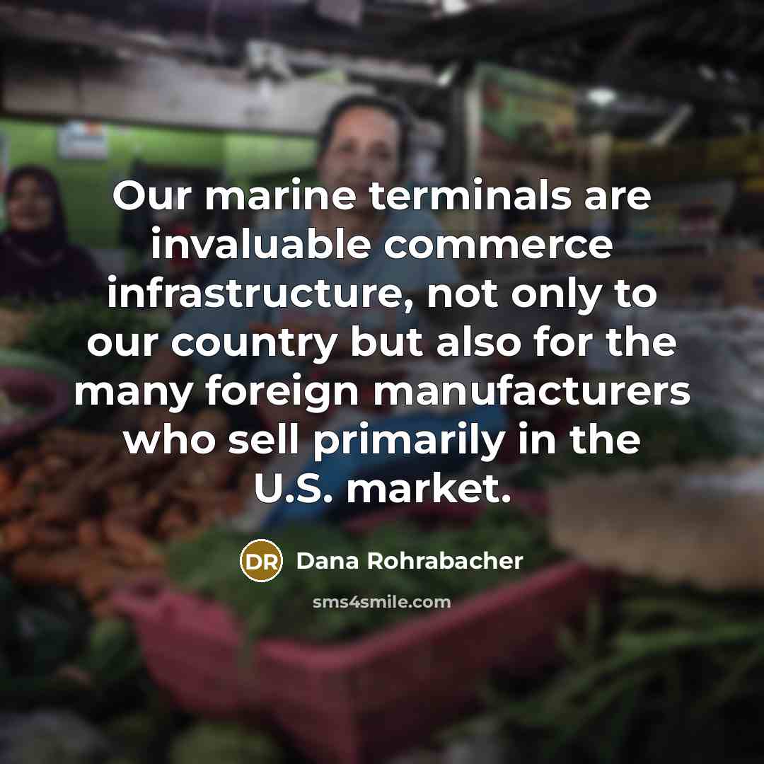 “Our marine terminals are invaluable commerce infrastructure, not only to…” quote by Dana Rohrabacher