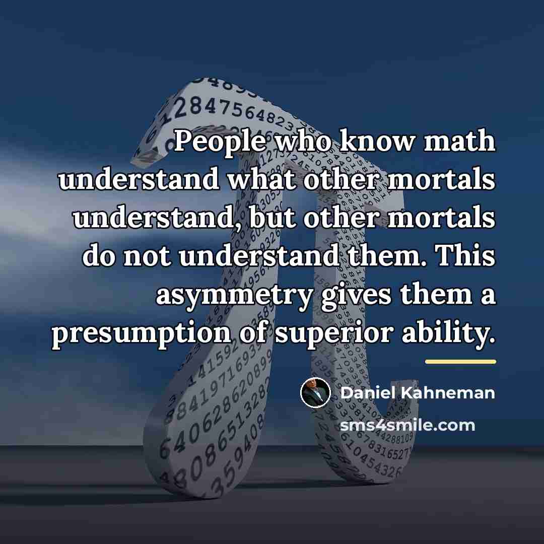 “People who know math understand what other mortals understand, but…” quote by Daniel Kahneman