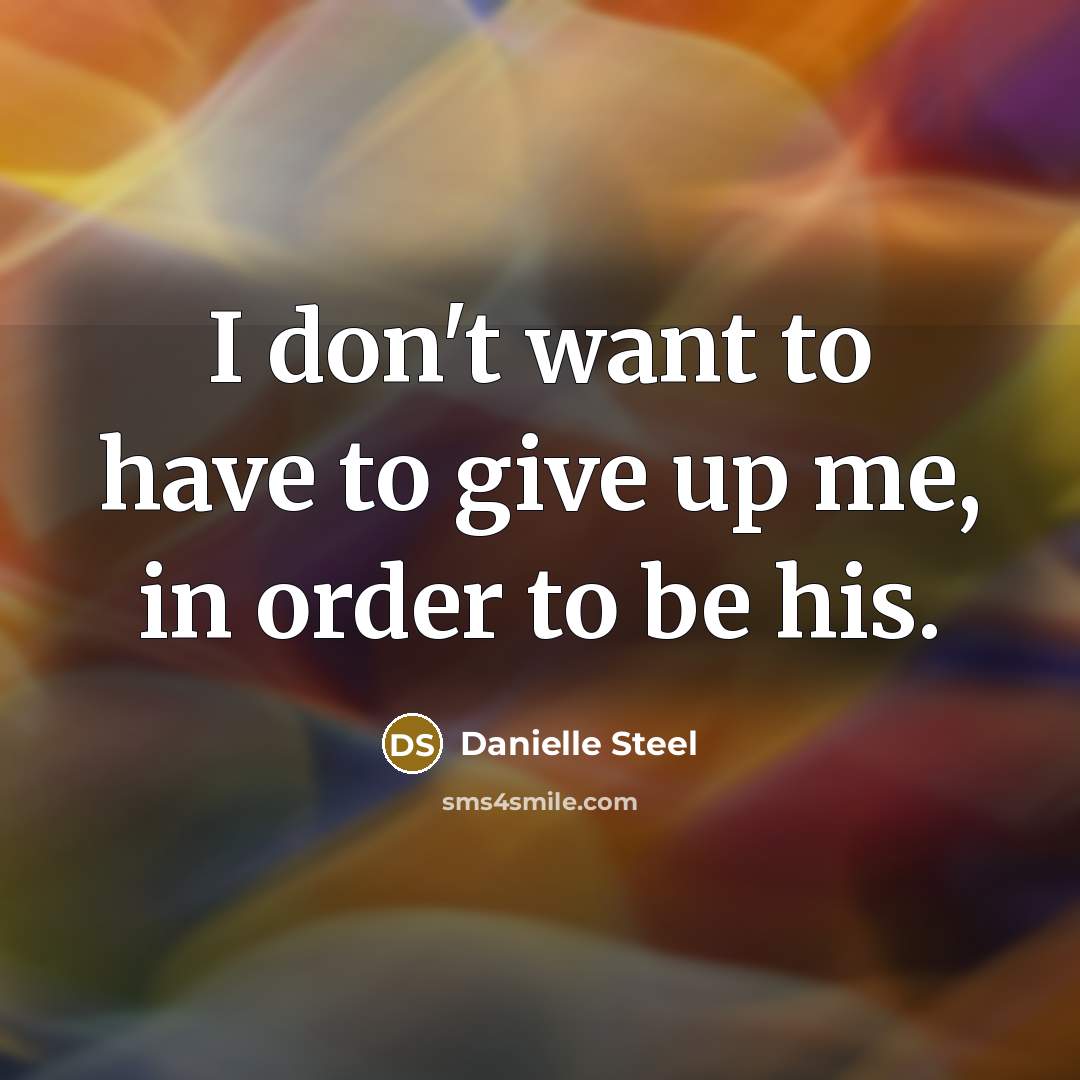 “I don't want to have to give up me, in…” quote by Danielle Steel