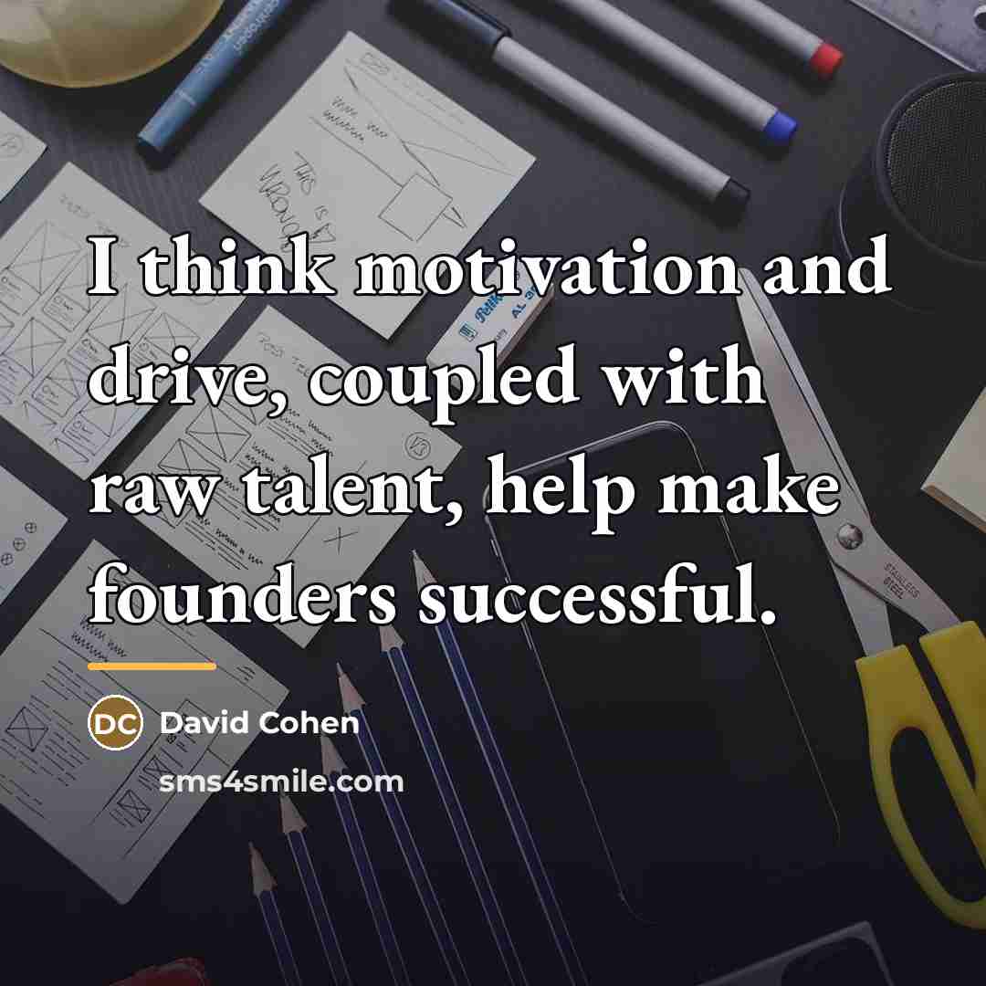 “I think motivation and drive, coupled with raw talent, help…” quote by David Cohen