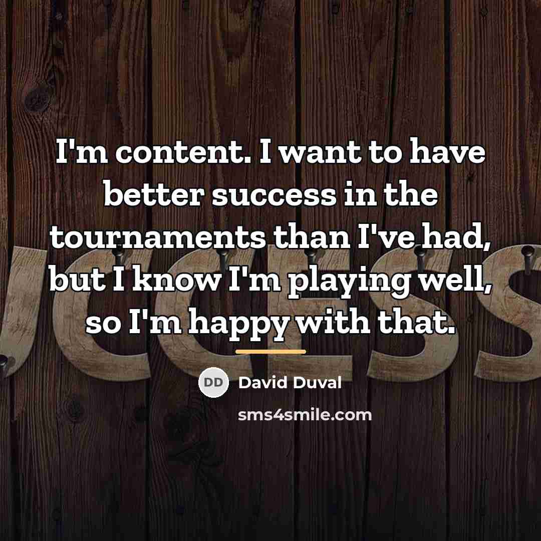 “I'm content. I want to have better success in the…” quote by David Duval