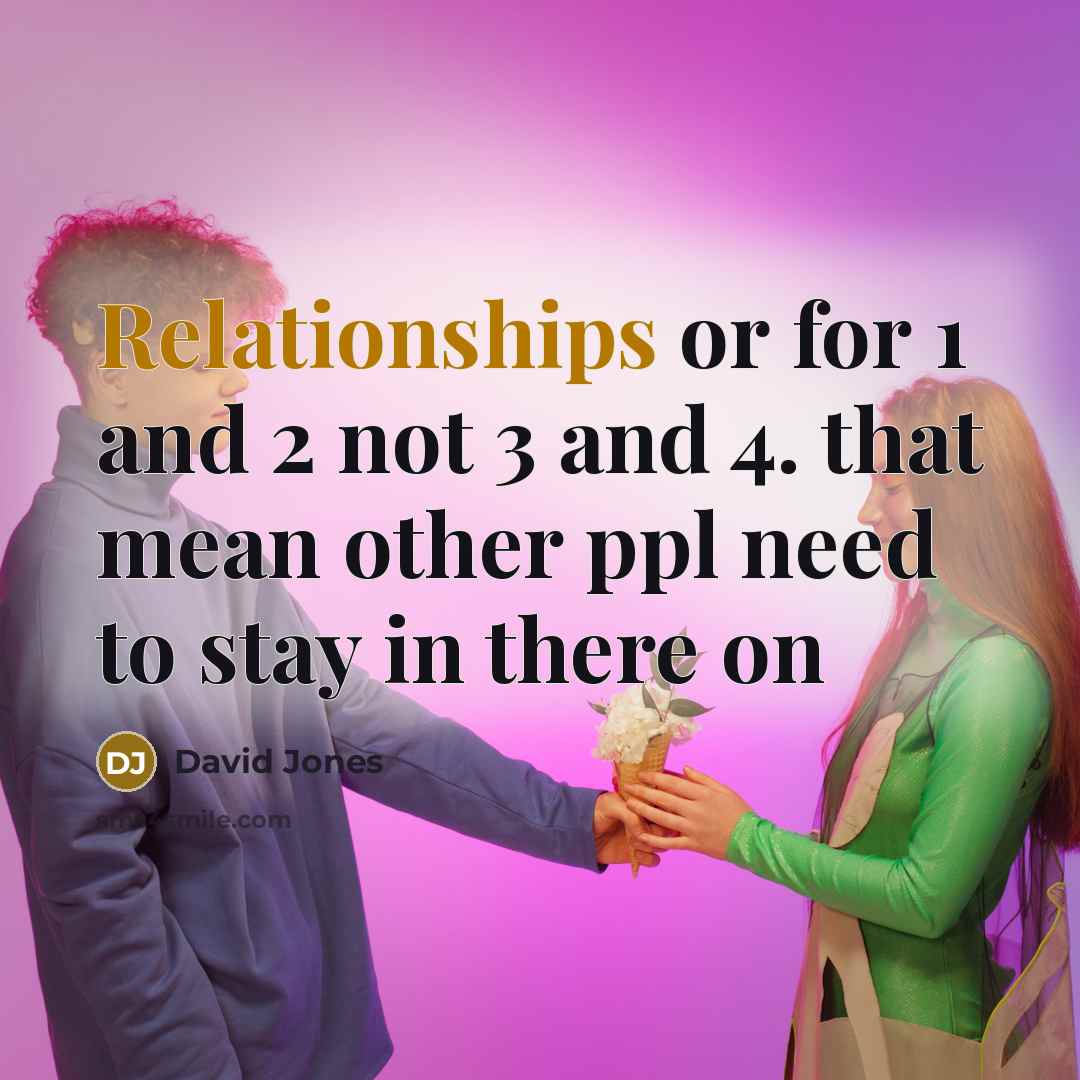 “Relationships or for 1 and 2 not 3 and 4. that mean other ppl need to stay in there on” quote by David Jones