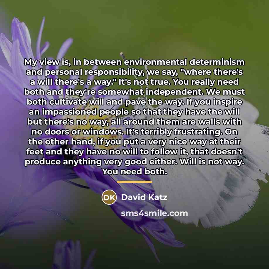 “My view is, in between environmental determinism and personal responsibility,…” quote by David Katz