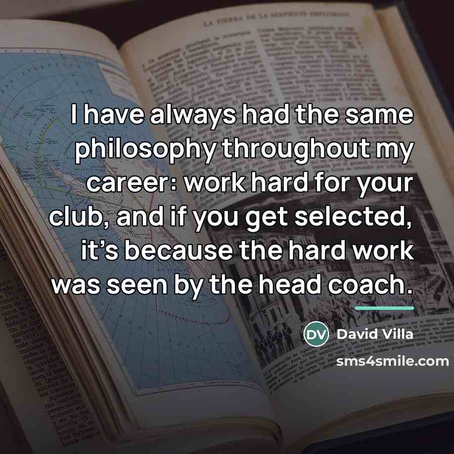 “I have always had the same philosophy throughout my career:…” quote by David Villa