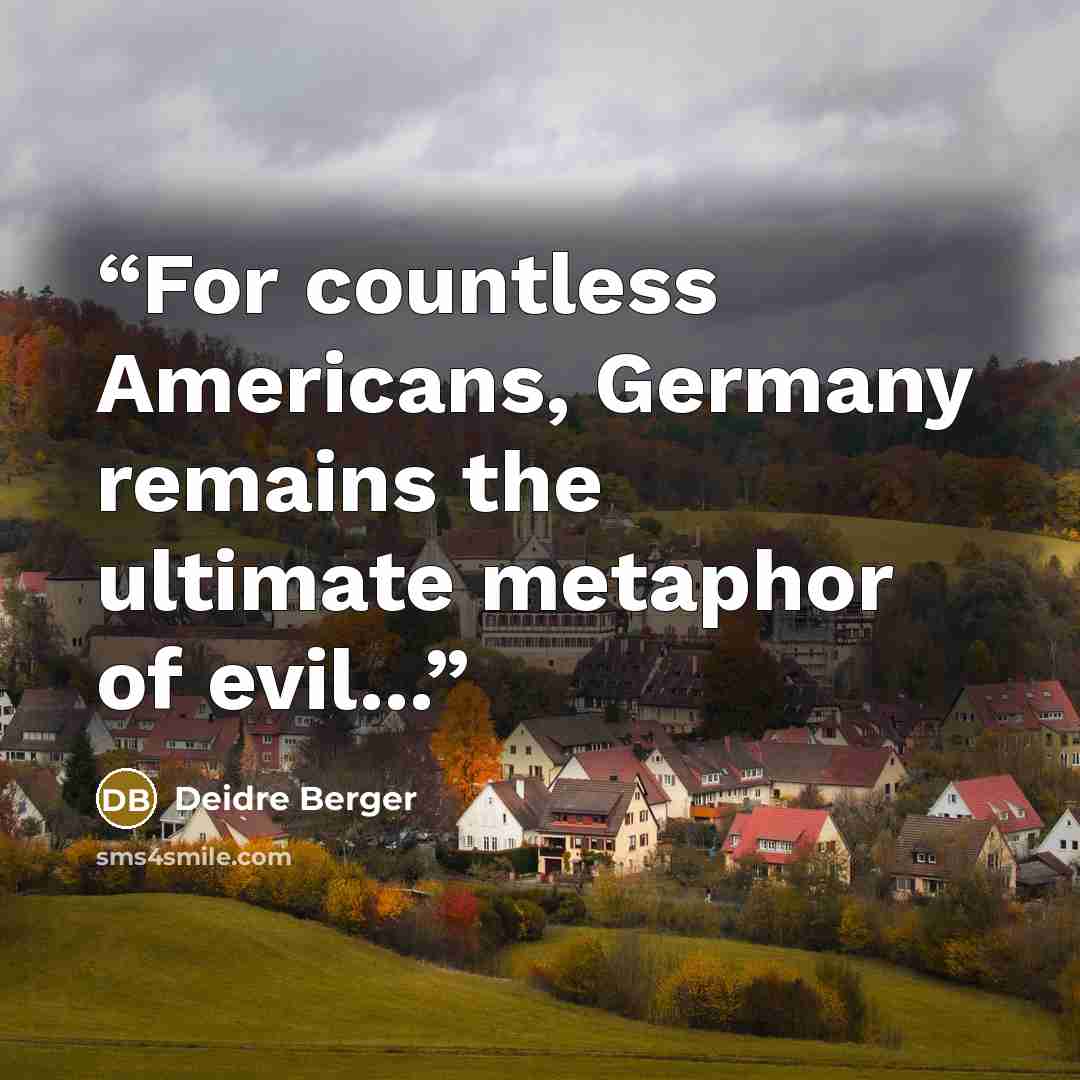 “For countless Americans, Germany remains the ultimate metaphor of evil...” quote by Deidre Berger