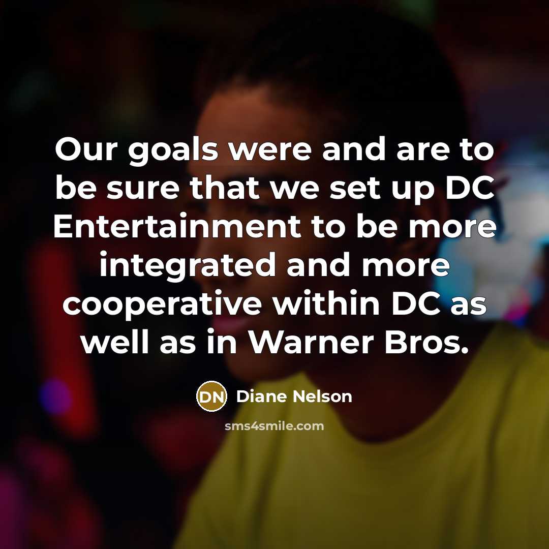 “Our goals were and are to be sure that we…” quote by Diane Nelson