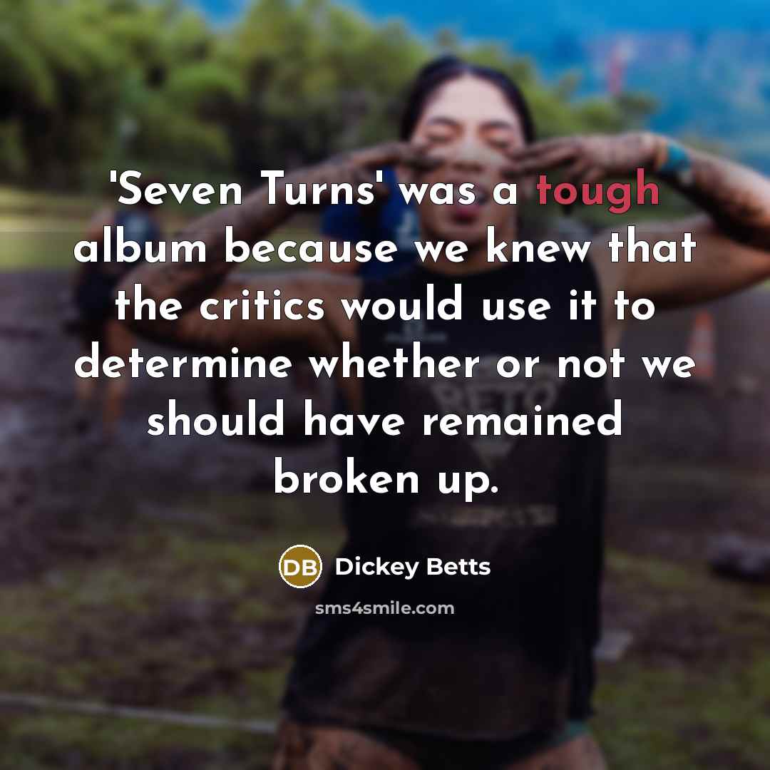 “'Seven Turns' was a tough album because we knew that…” quote by Dickey Betts