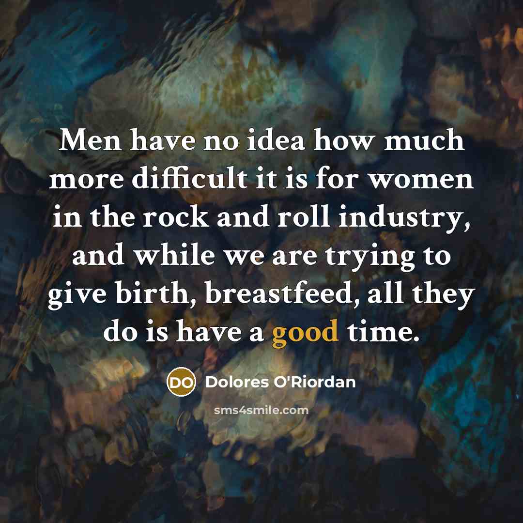 “Men have no idea how much more difficult it is…” quote by Dolores O'Riordan