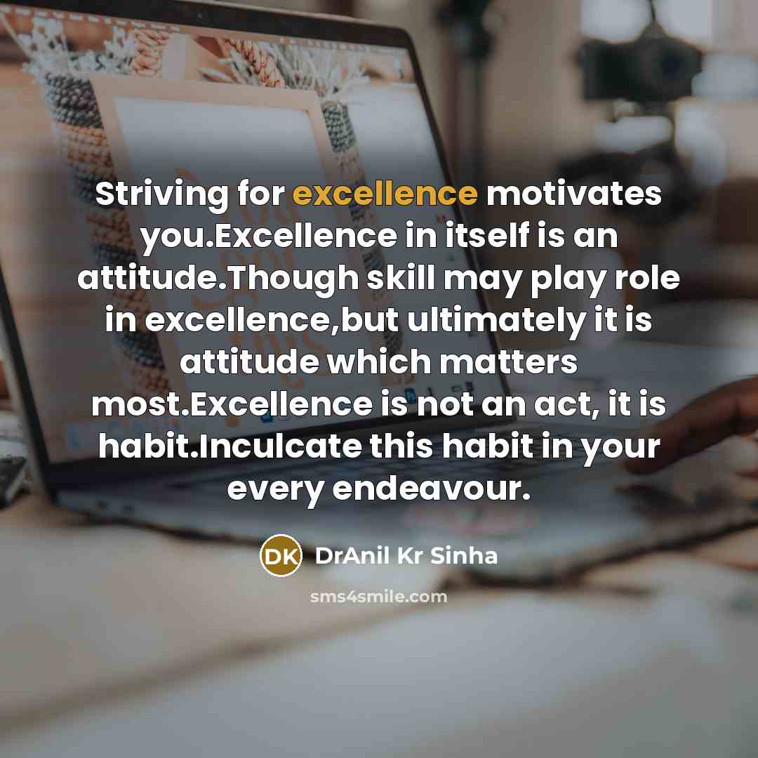 “Striving for excellence motivates you.Excellence in itself is an attitude.Though…” quote by DrAnil Kr Sinha