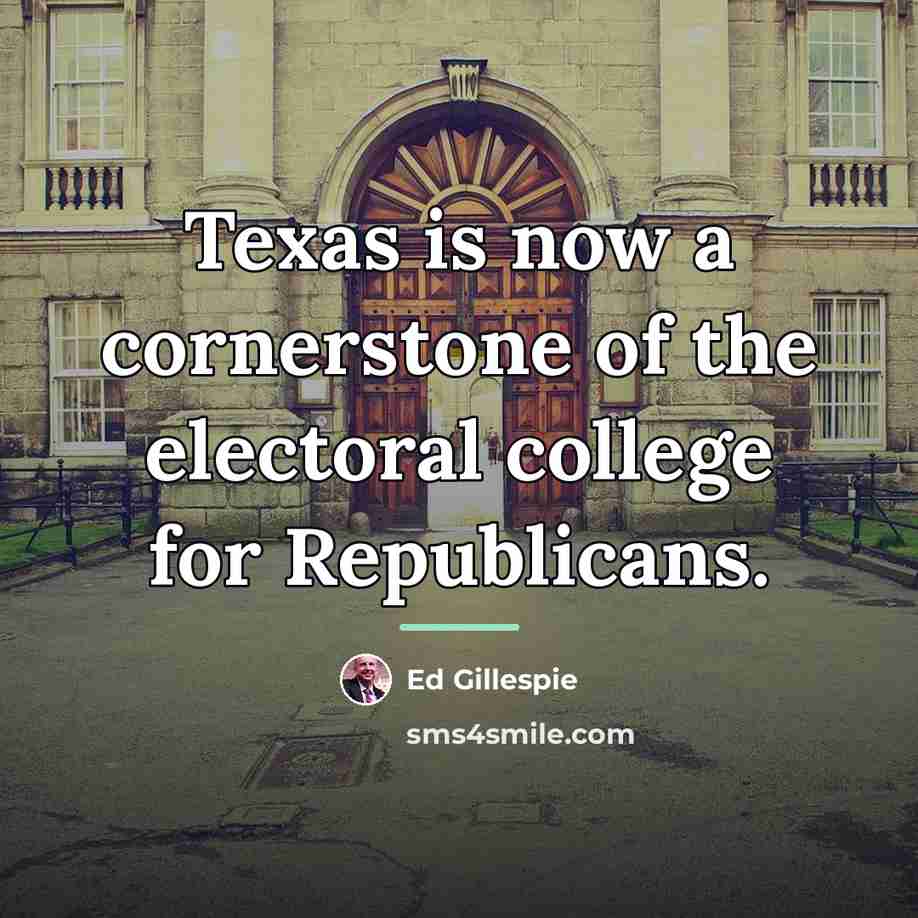 “Texas is now a cornerstone of the electoral college for…” quote by Ed Gillespie