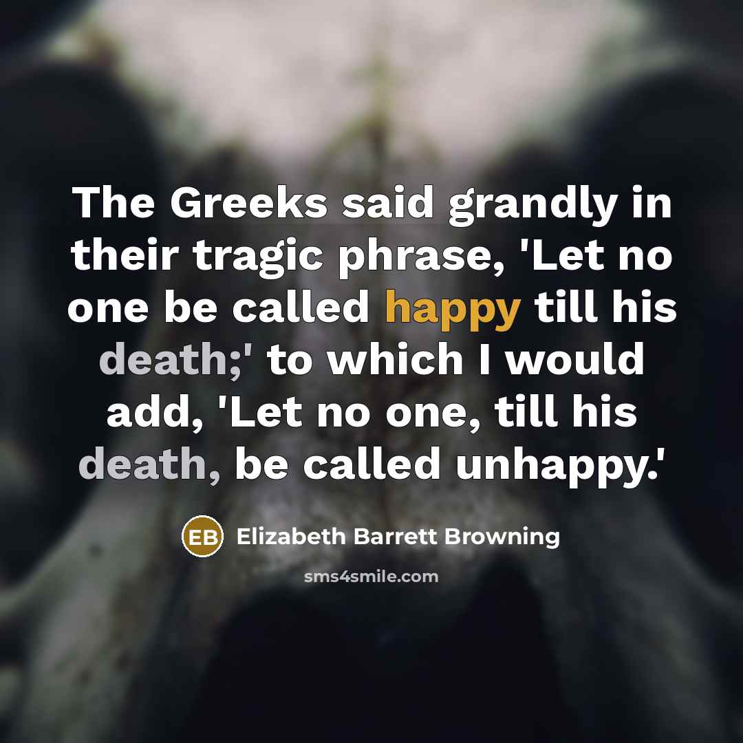 “The Greeks said grandly in their tragic phrase, 'Let no…” quote by Elizabeth Barrett Browning