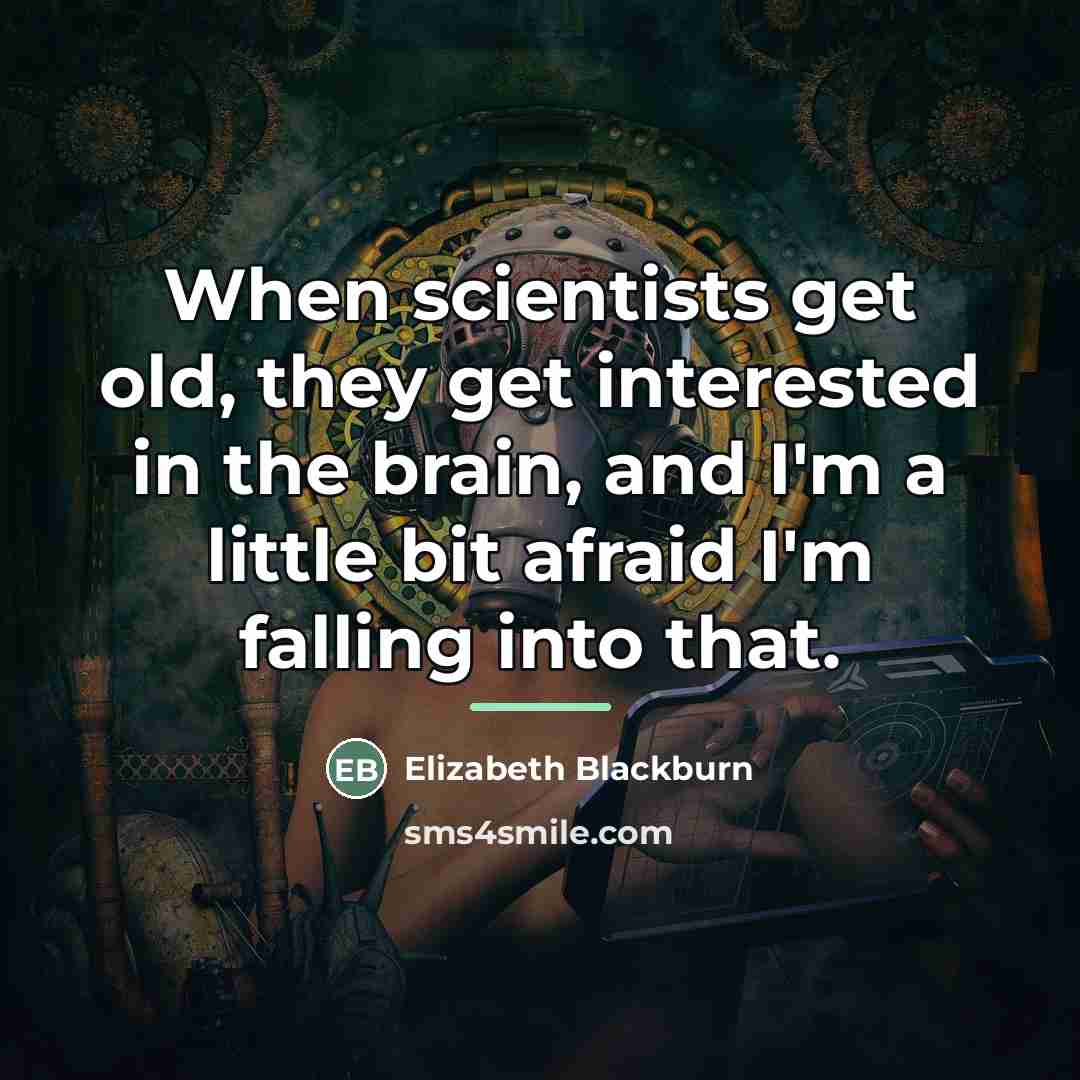 “When scientists get old, they get interested in the brain,…” quote by Elizabeth Blackburn