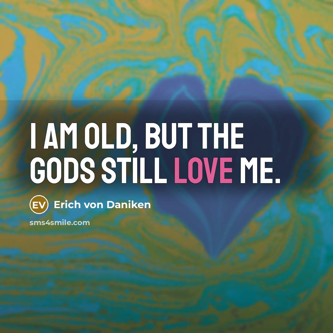 “I am old, but the Gods still love me.…” quote by Erich von Däniken