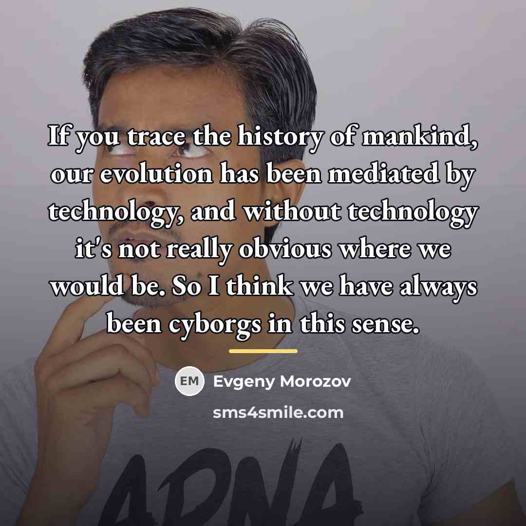 “If you trace the history of mankind, our evolution has…” quote by Evgeny Morozov