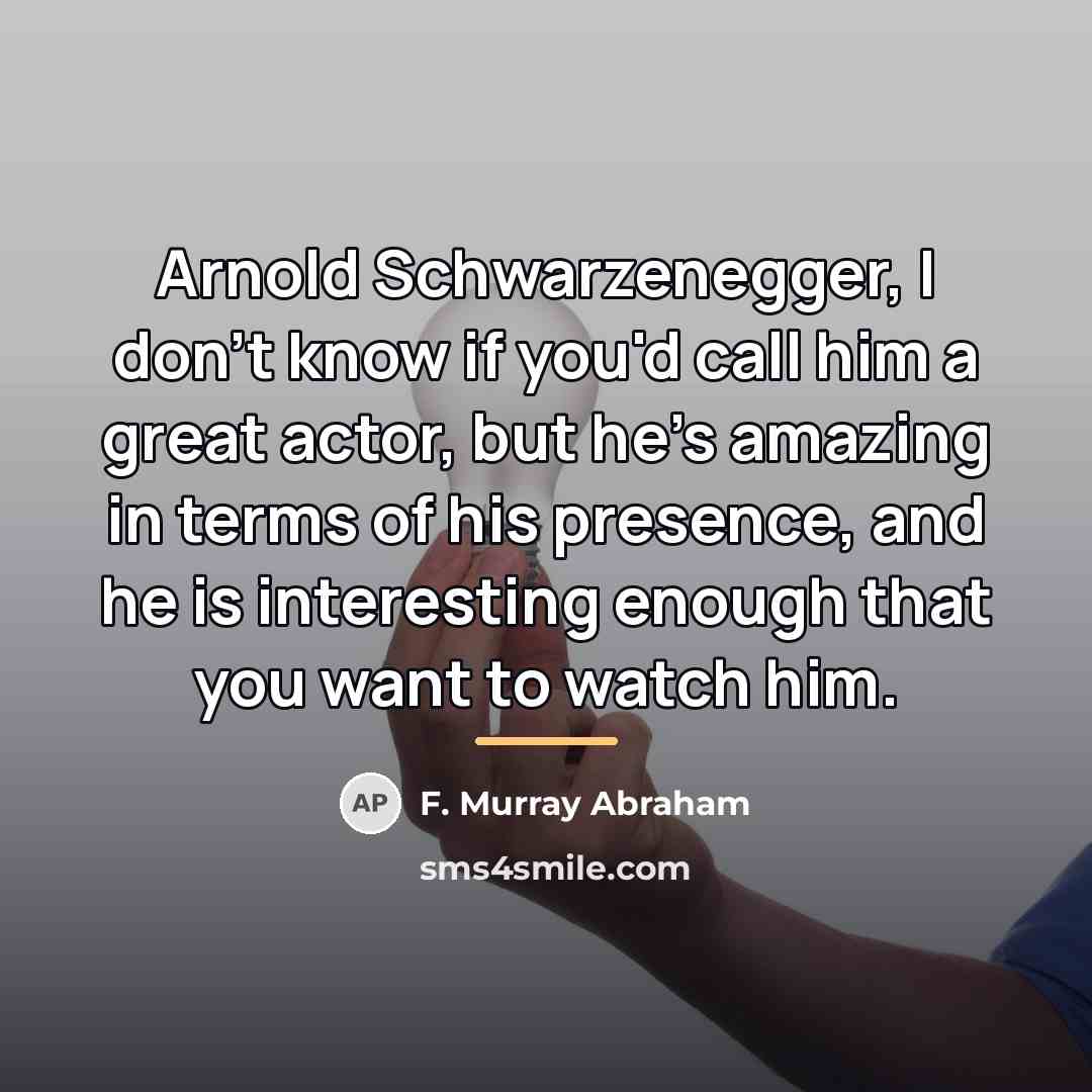 “Arnold Schwarzenegger, I don't know if you'd call him a…” quote by F. Murray Abraham