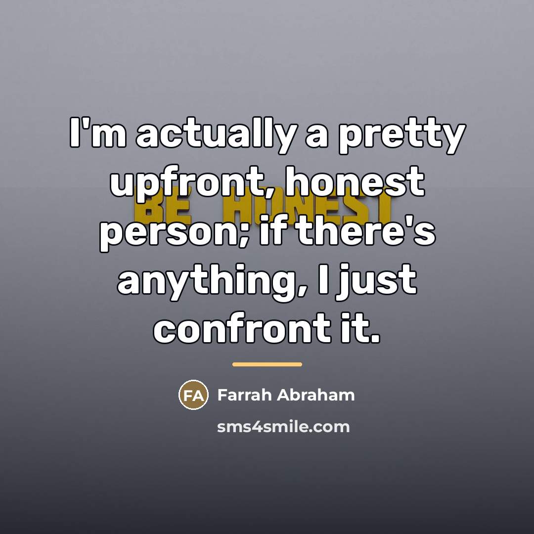 “I'm actually a pretty upfront, honest person; if there's anything,…” quote by Farrah Abraham