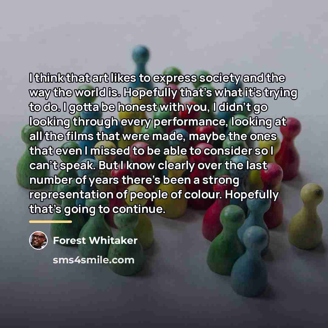 “I think that art likes to express society and the…” quote by Forest Whitaker