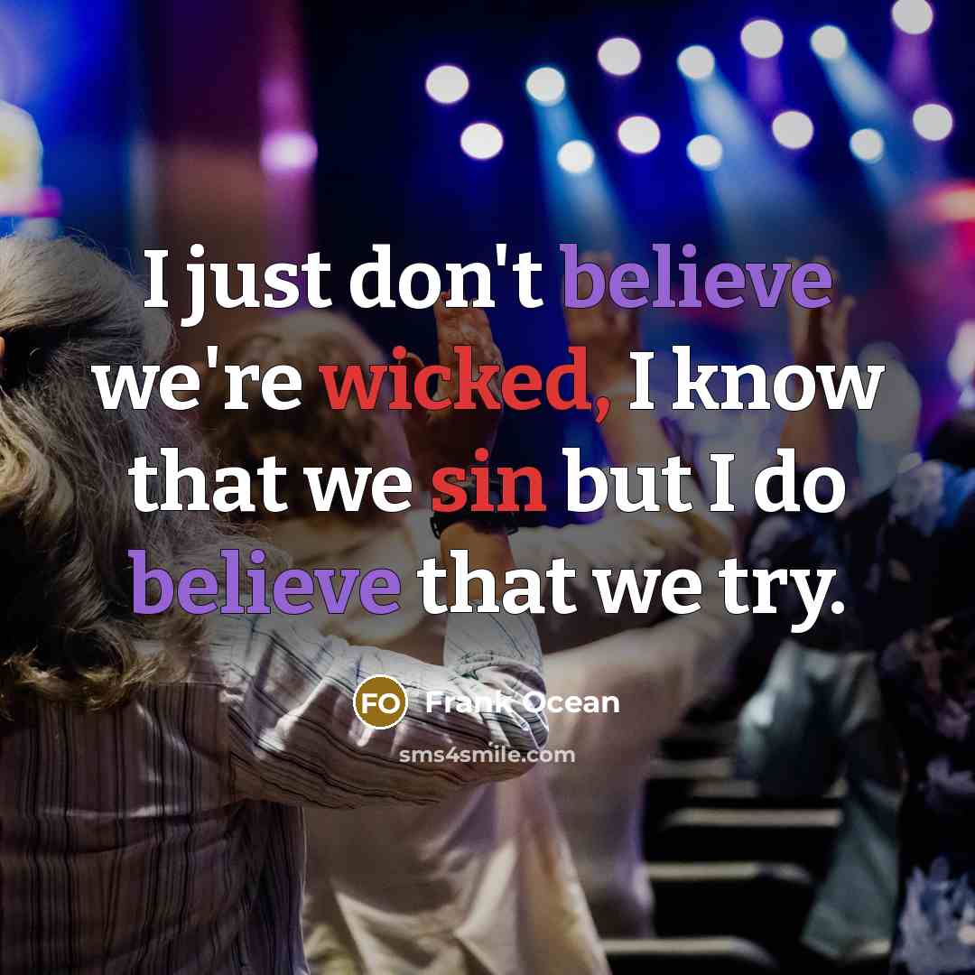 “I just don't believe we're wicked, I know that we sin but I do believe that we try.” quote by Frank Ocean