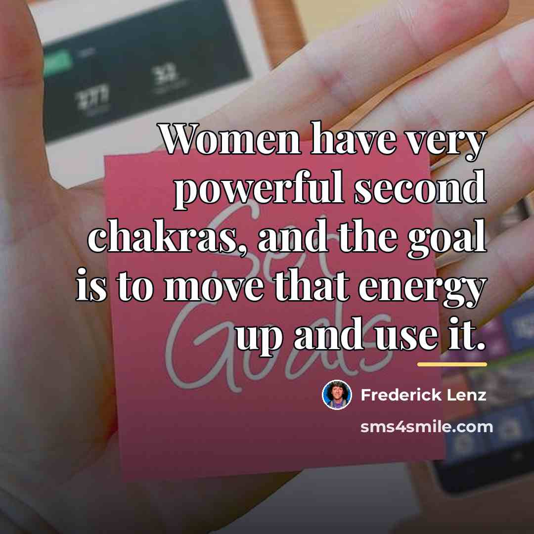 “Women have very powerful second chakras, and the goal is…” quote by Frederick Lenz