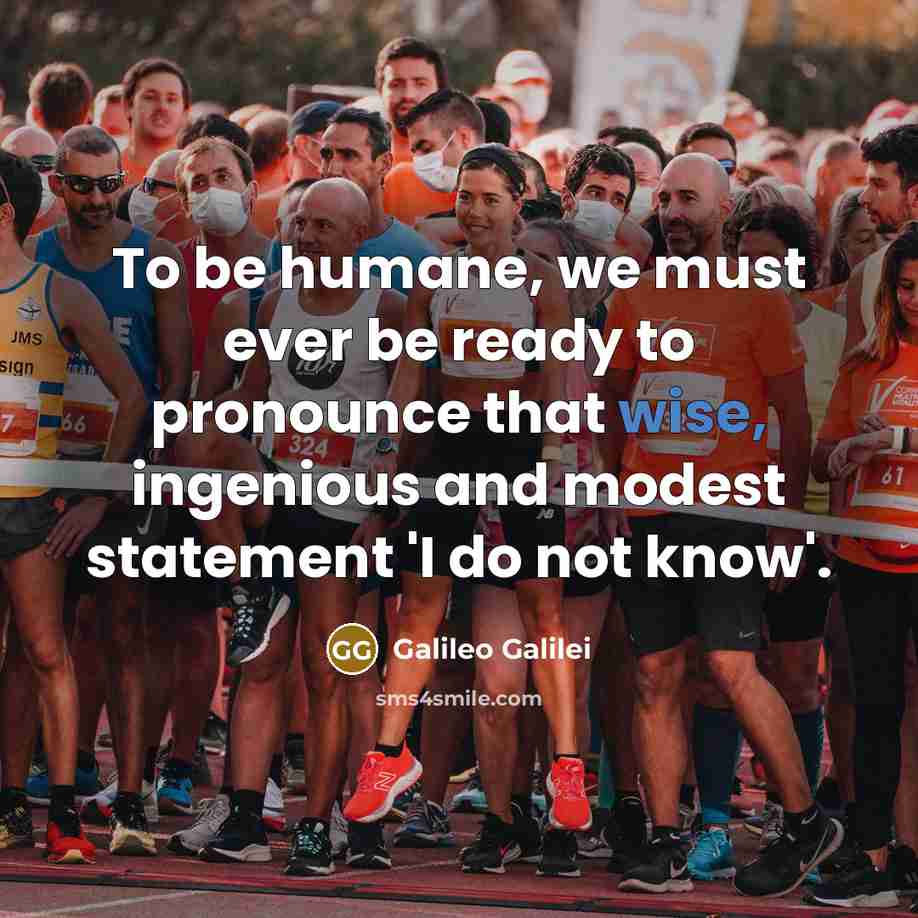 “To be humane, we must ever be ready to pronounce…” quote by Galileo Galilei