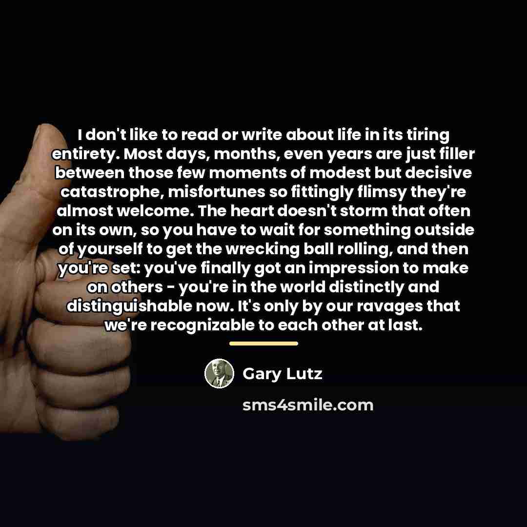 “I don't like to read or write about life in…” quote by Gary Lutz