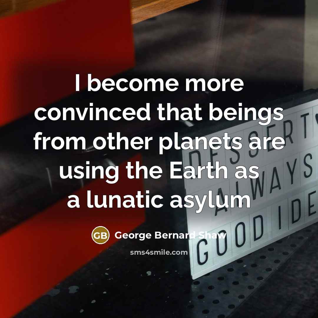 “I become more convinced that beings from other planets are…” quote by George Bernard Shaw