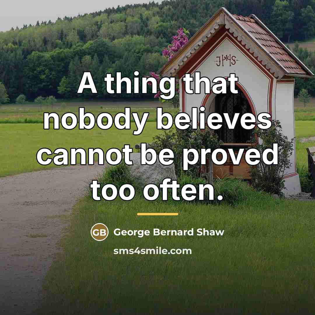 “A thing that nobody believes cannot be proved too often.…” quote by George Bernard Shaw