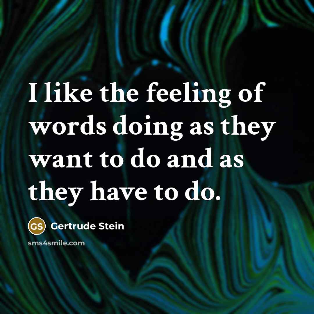 “I like the feeling of words doing as they want…” quote by Gertrude Stein