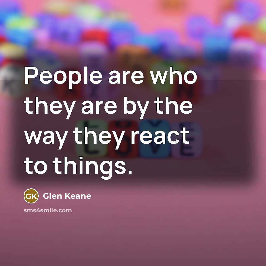 “People are who they are by the way they react…” quote by Glen Keane