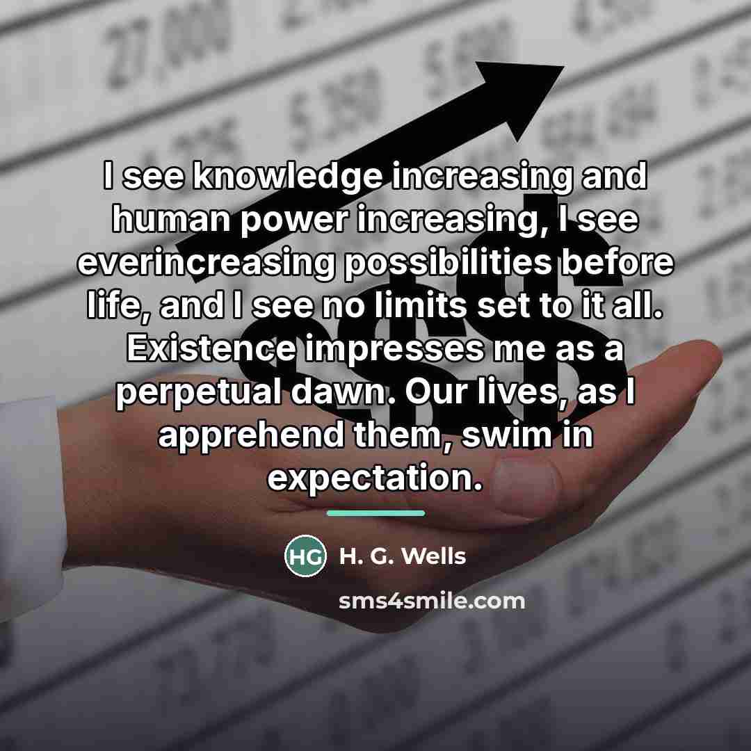“I see knowledge increasing and human power increasing, I see…” quote by H. G. Wells