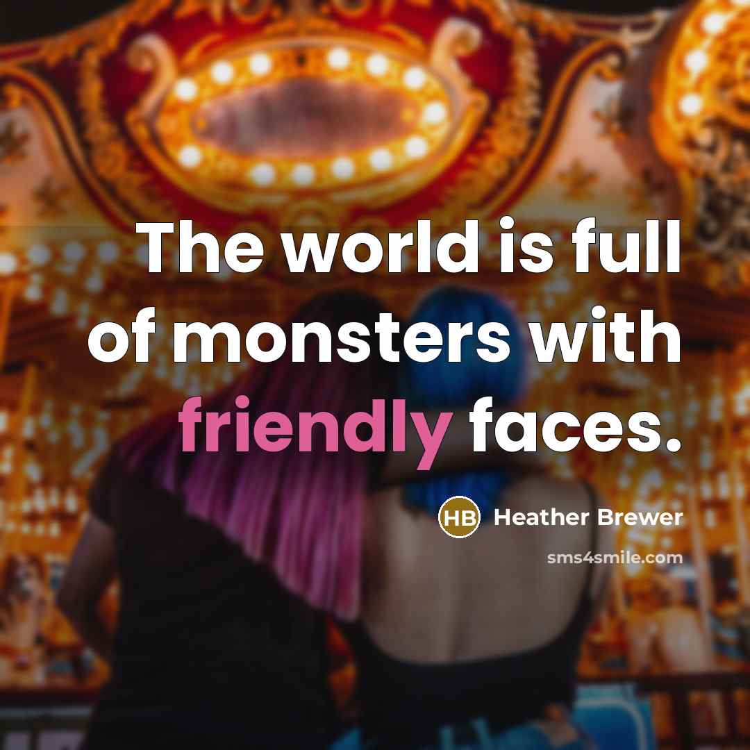 “The world is full of monsters with friendly faces.…” quote by Heather Brewer