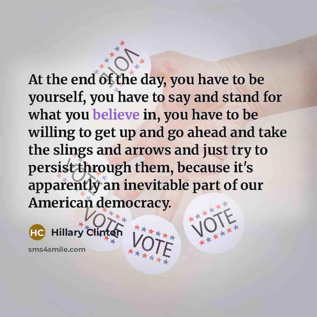 “At the end of the day, you have to be…” quote by Hillary Clinton