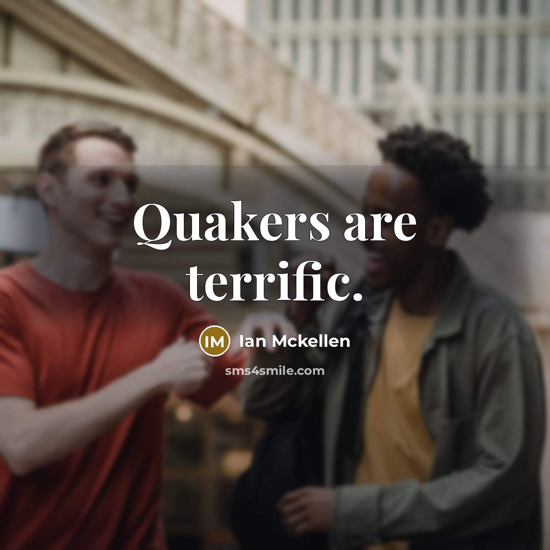 “Quakers are terrific.” quote by Ian Mckellen