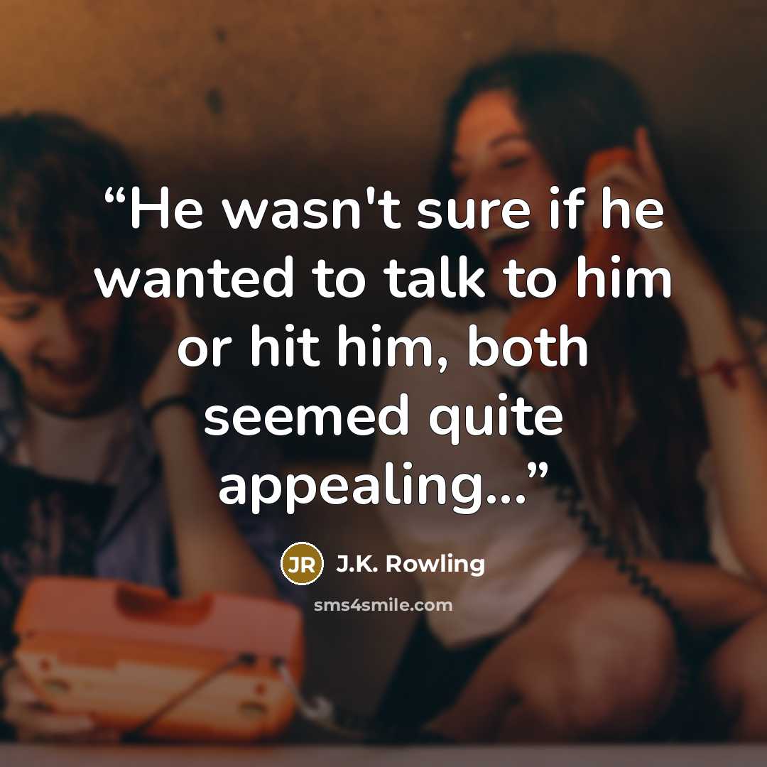 “He wasn't sure if he wanted to talk to him or hit him, both seemed quite appealing...” quote by J.K. Rowling