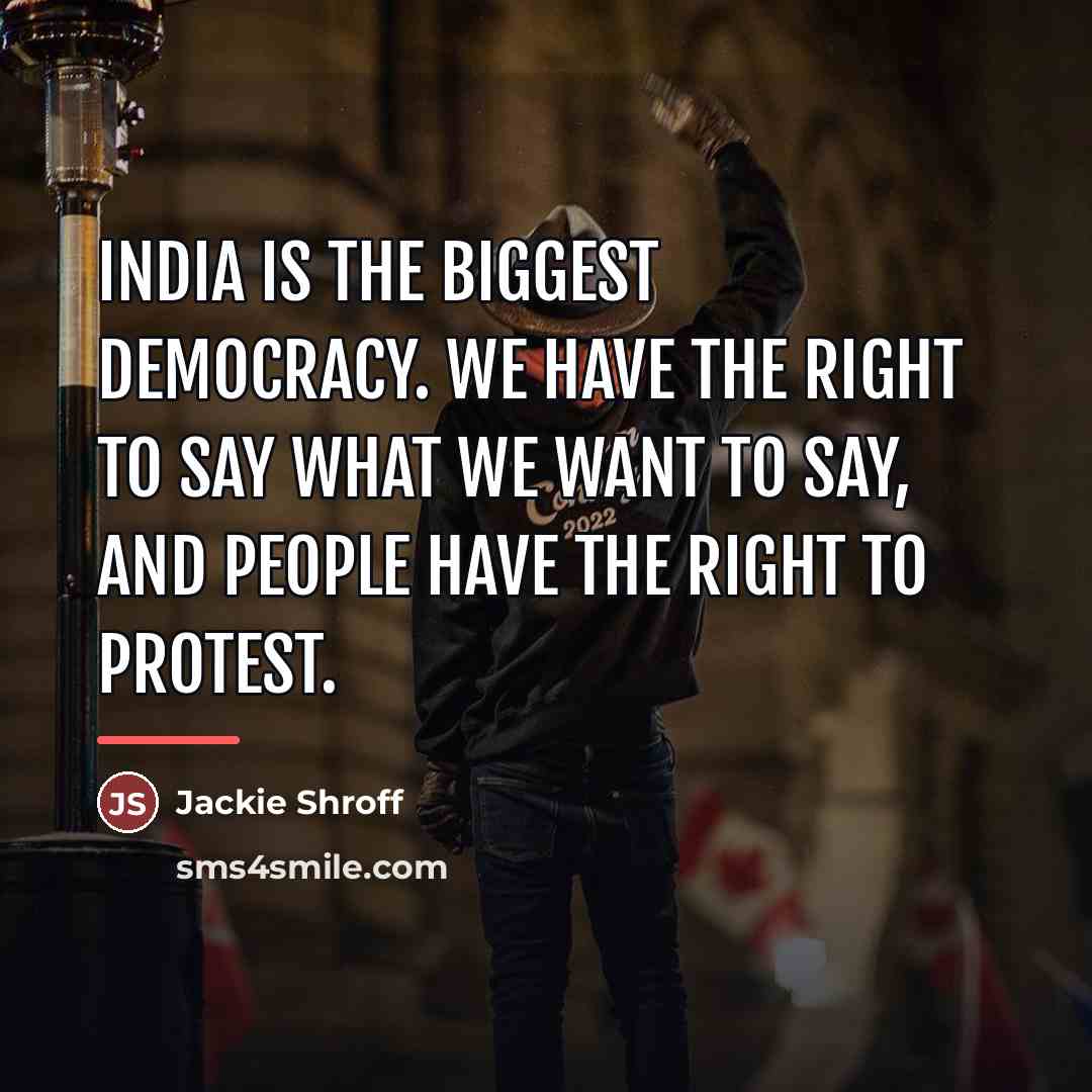 “India is the biggest democracy. We have the right to…” quote by Jackie Shroff