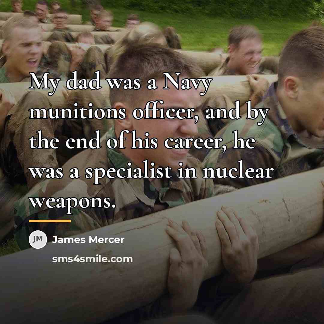 “My dad was a Navy munitions officer, and by the…” quote by James Mercer