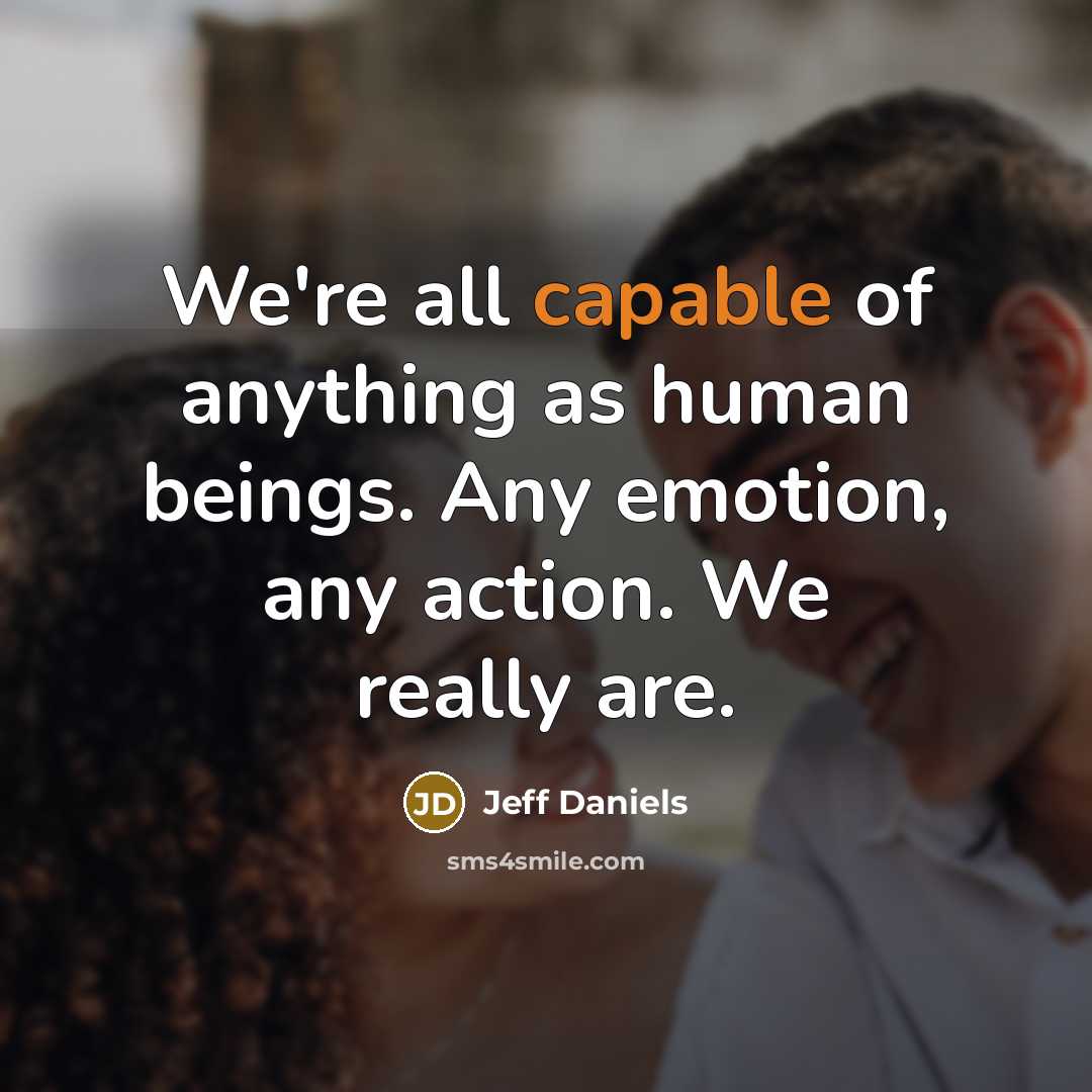 “We're all capable of anything as human beings. Any emotion,…” quote by Jeff Daniels