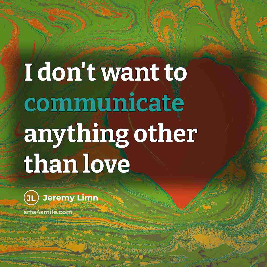 “I don't want to communicate anything other than love…” quote by Jeremy Limn