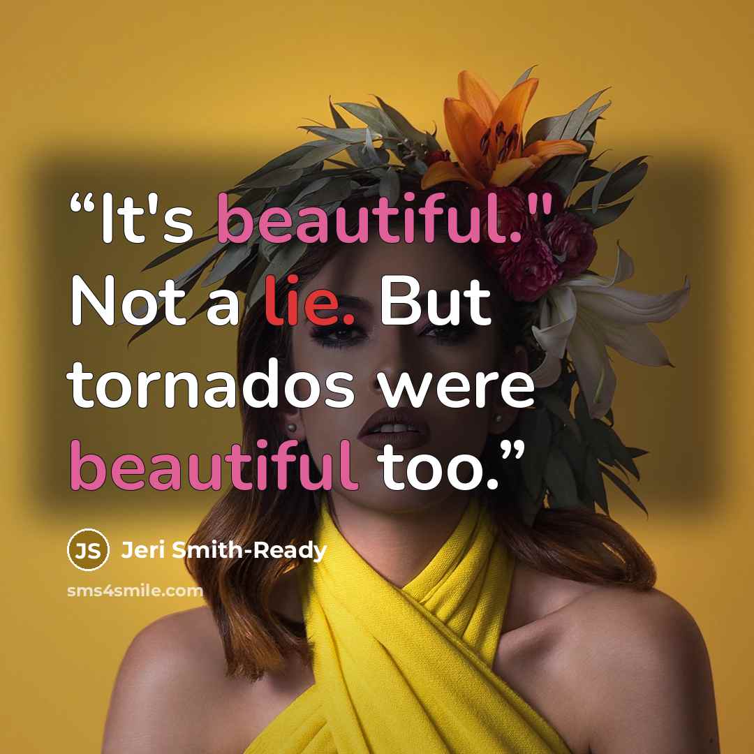 “It's beautiful." Not a lie. But tornados were beautiful too.” quote by Jeri Smith-Ready