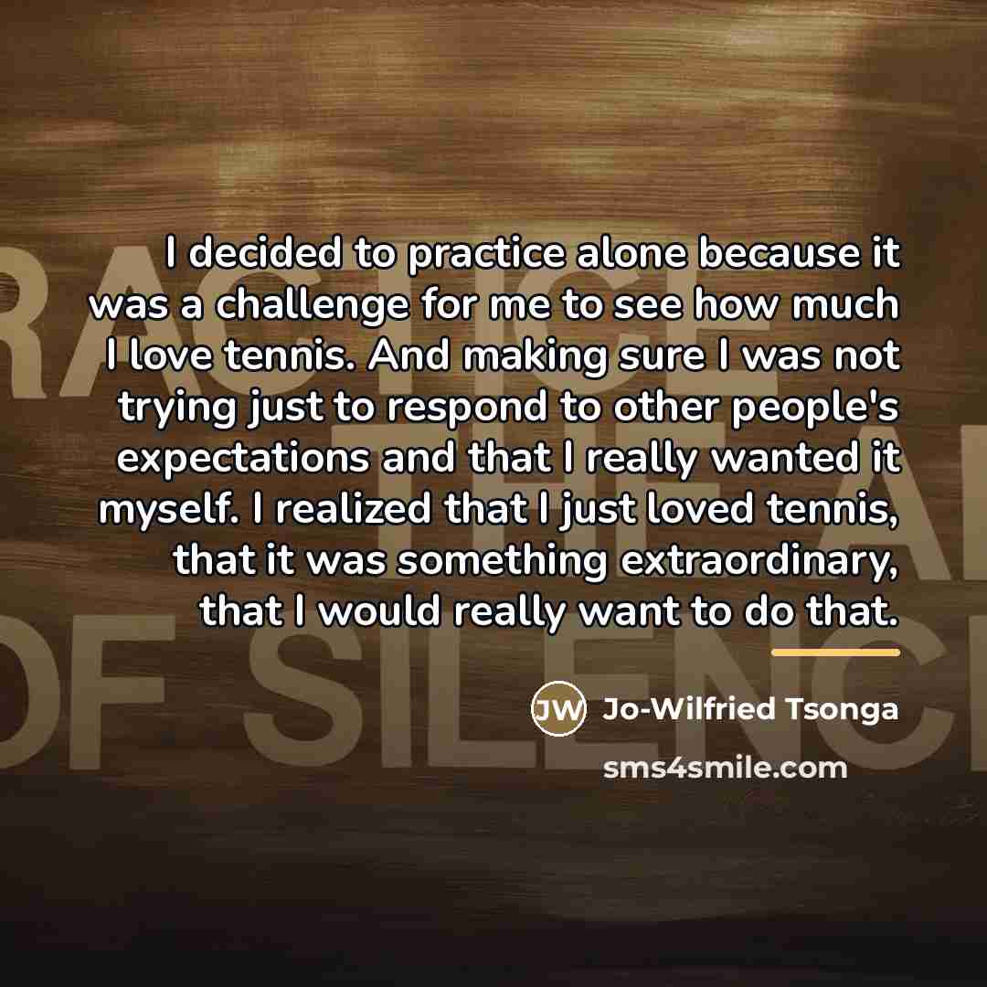 “I decided to practice alone because it was a challenge…” quote by Jo-Wilfried Tsonga