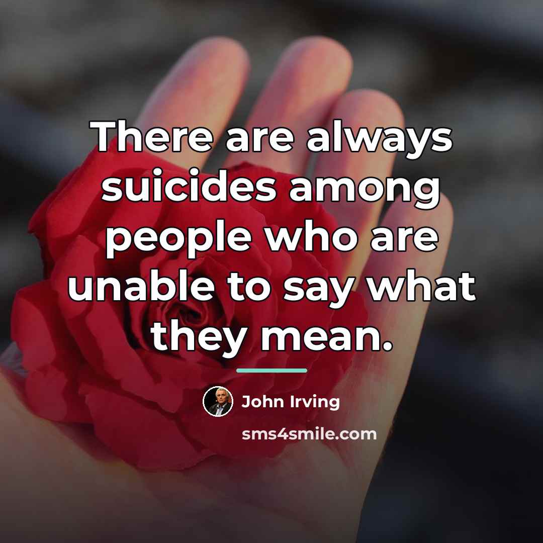 “There are always suicides among people who are unable to…” quote by John Irving
