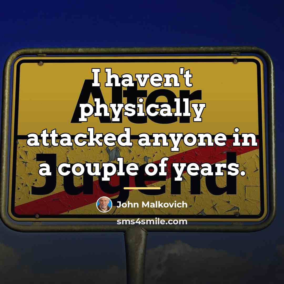 “I haven't physically attacked anyone in a couple of years.…” quote by John Malkovich