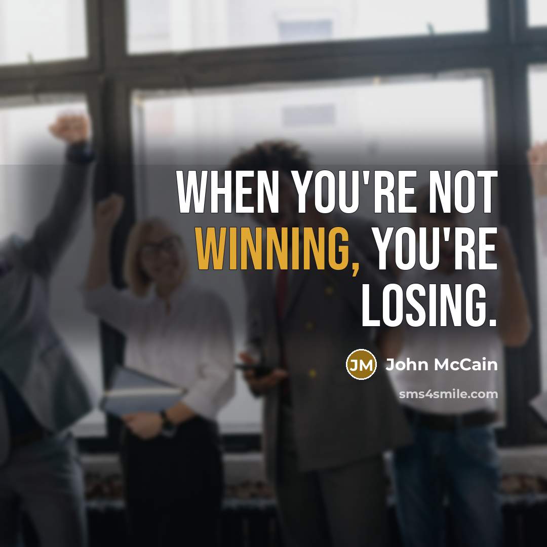 “When you're not winning, you're losing.” quote by John McCain