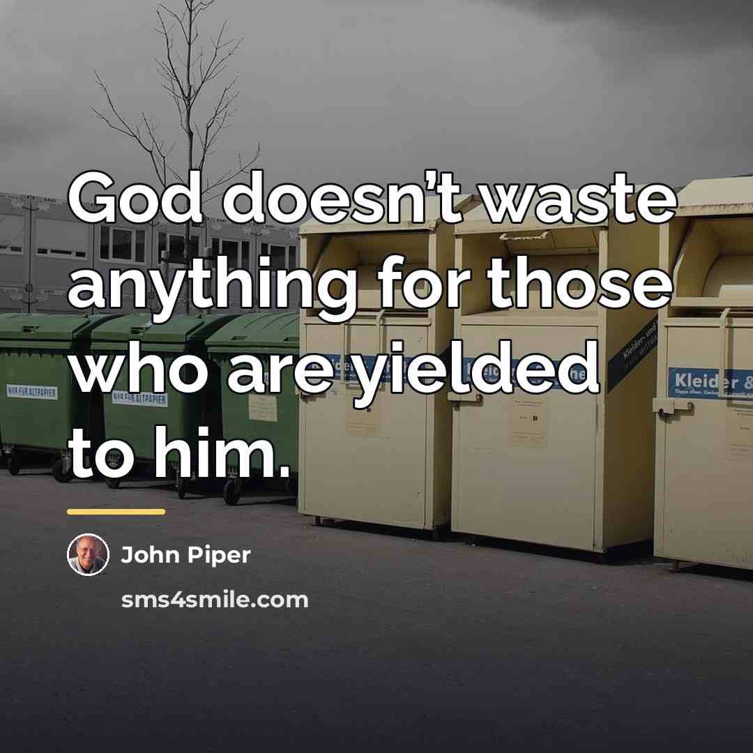 “God doesn’t waste anything for those who are yielded to…” quote by John Piper